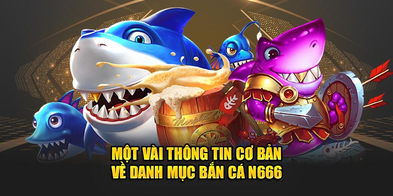 Một vài thông tin cơ bản về danh mục bắn cá N666