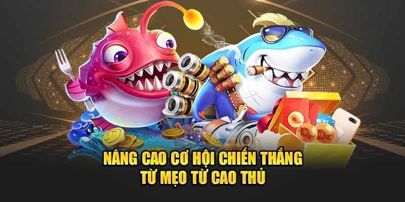 Nâng cao cơ hội chiến thắng từ mẹo từ cao thủ