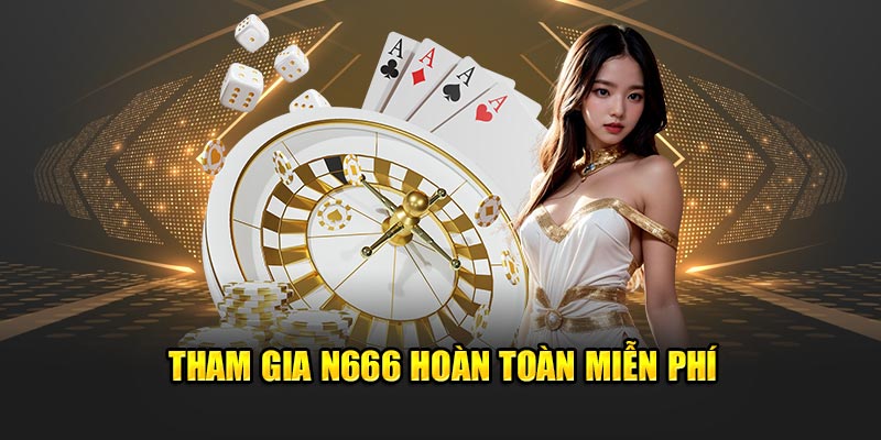 Tham gia N666 hoàn toàn miễn phí
